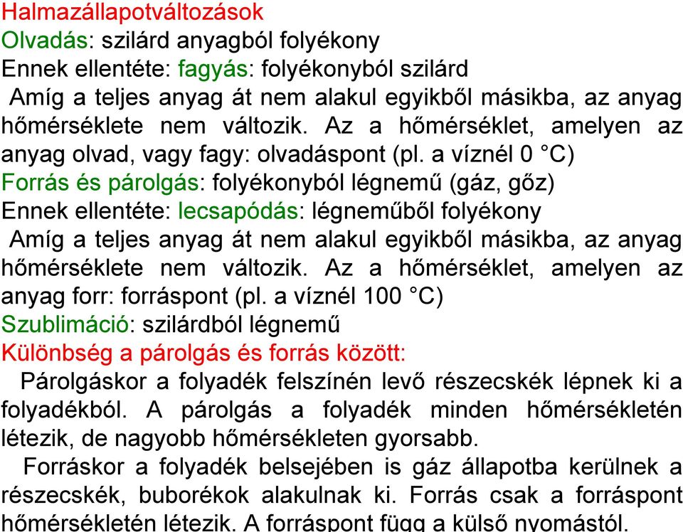 a víznél 0 C) Forrás és párolgás: folyékonyból légnemű (gáz, gőz) Ennek ellentéte: lecsapódás: légneműből folyékony Amíg a teljes anyag át nem alakul egyikből másikba, az anyag hőmérséklete nem