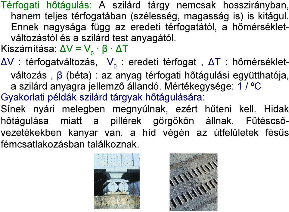 Kiszámítása: ΔV = V 0 β ΔT ΔV : térfogatváltozás, V 0 : eredeti térfogat, ΔT : hőmérsékletváltozás, β (béta) : az anyag térfogati hőtágulási együtthatója, a szilárd