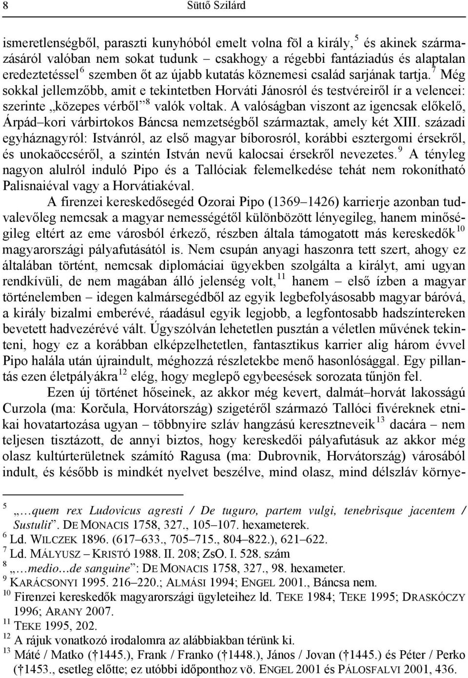 A valóságban viszont az igencsak előkelő, Árpád kori várbirtokos Báncsa nemzetségből származtak, amely két XIII.