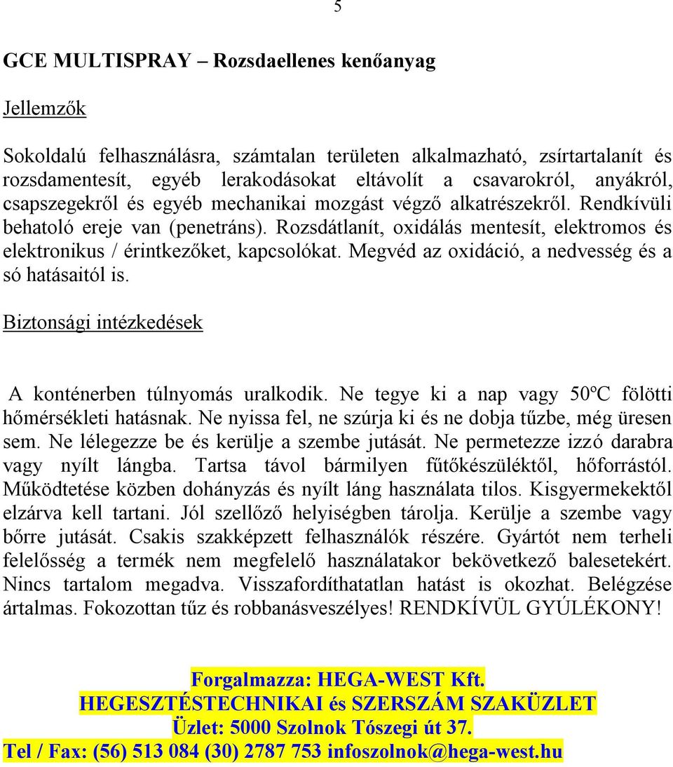 Rendkívüli behatoló ereje van (penetráns). Rozsdátlanít, oxidálás mentesít, elektromos és elektronikus / érintkezőket, kapcsolókat.