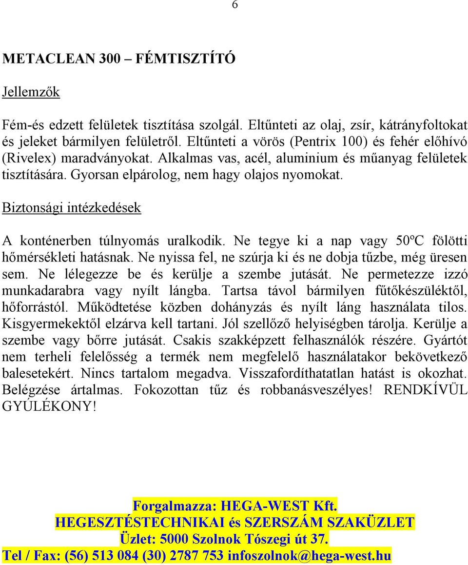 Ne lélegezze be és kerülje a szembe jutását. Ne permetezze izzó munkadarabra vagy nyílt lángba. Tartsa távol bármilyen fűtőkészüléktől, hőforrástól.