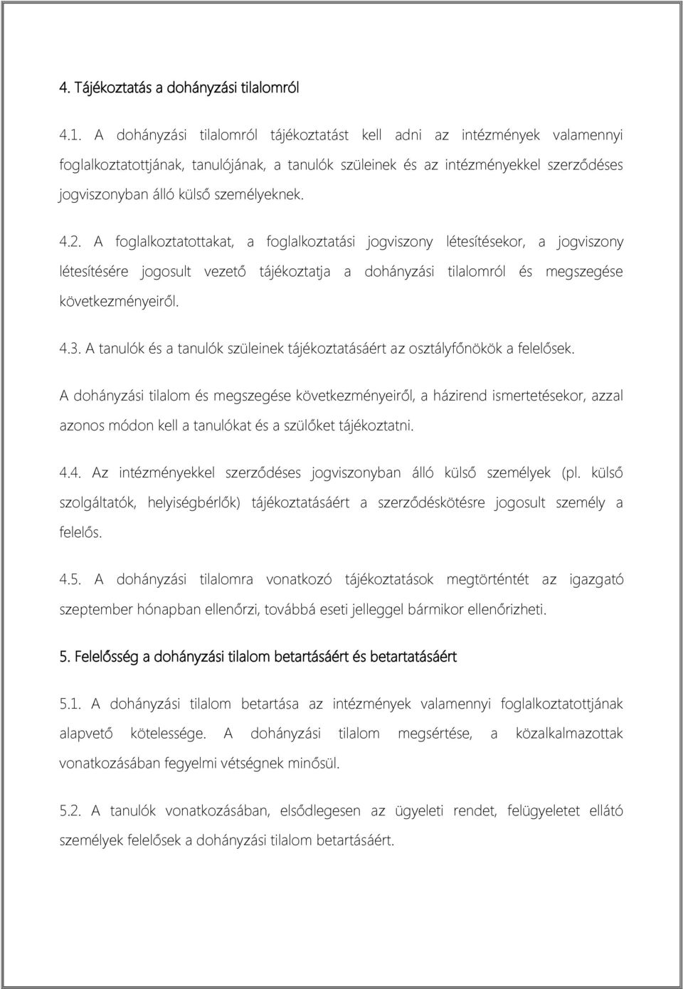 4.2. A foglalkoztatottakat, a foglalkoztatási jogviszony létesítésekor, a jogviszony létesítésére jogosult vezető tájékoztatja a dohányzási tilalomról és megszegése következményeiről. 4.3.