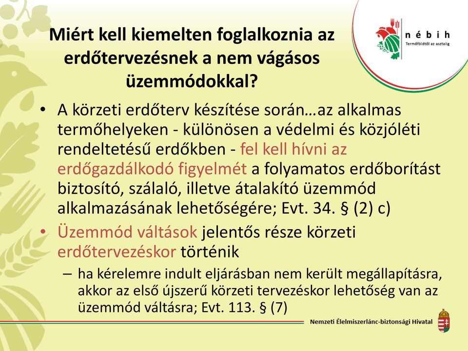erdőgazdálkodó figyelmét a folyamatos erdőborítást biztosító, szálaló, illetve átalakító üzemmód alkalmazásának lehetőségére; Evt. 34.