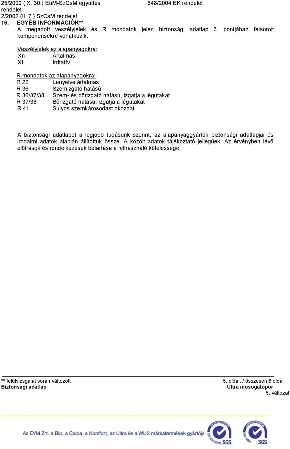 Veszélyjelek az alapanyagokra: Xn Ártalmas Xi Irritatív R mondatok az alapanyagokra: R 22 Lenyelve ártalmas R 36 Szemizgató hatású R 36/37/38 Szem- és bőrizgató hatású, izgatja a légutakat R 37/38