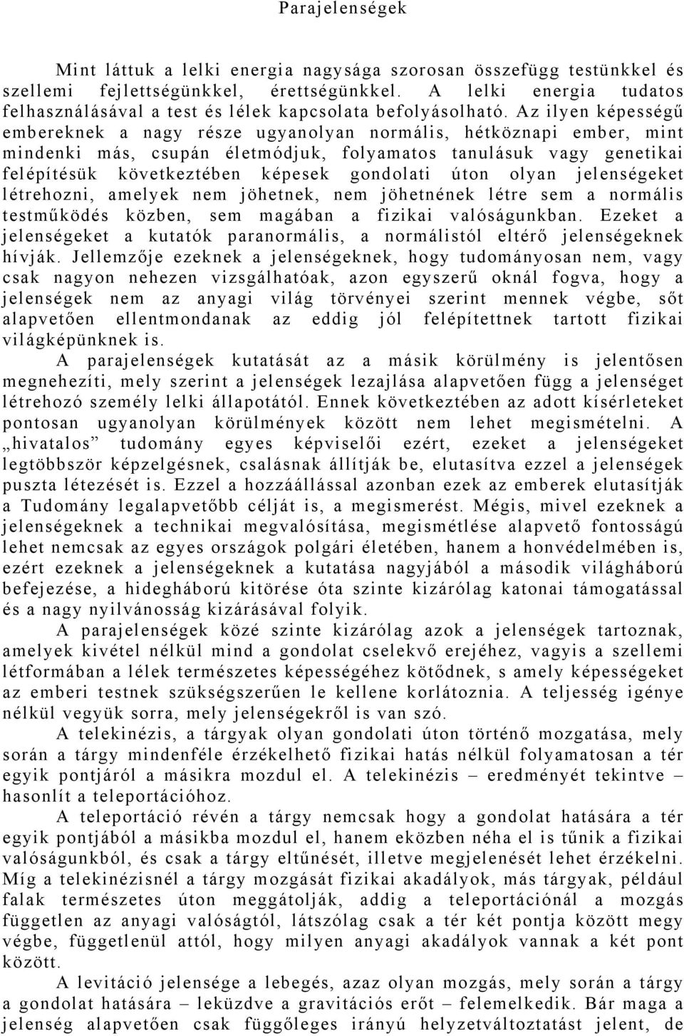 Az ilyen képességű embereknek a nagy része ugyanolyan normális, hétköznapi ember, mint mindenki más, csupán életmódjuk, folyamatos tanulásuk vagy genetikai felépítésük következtében képesek gondolati