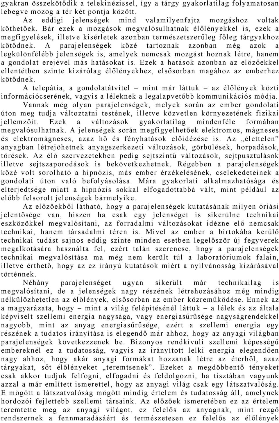 A parajelenségek közé tartoznak azonban még azok a legkülönfélébb jelenségek is, amelyek nemcsak mozgást hoznak létre, hanem a gondolat erejével más hatásokat is.