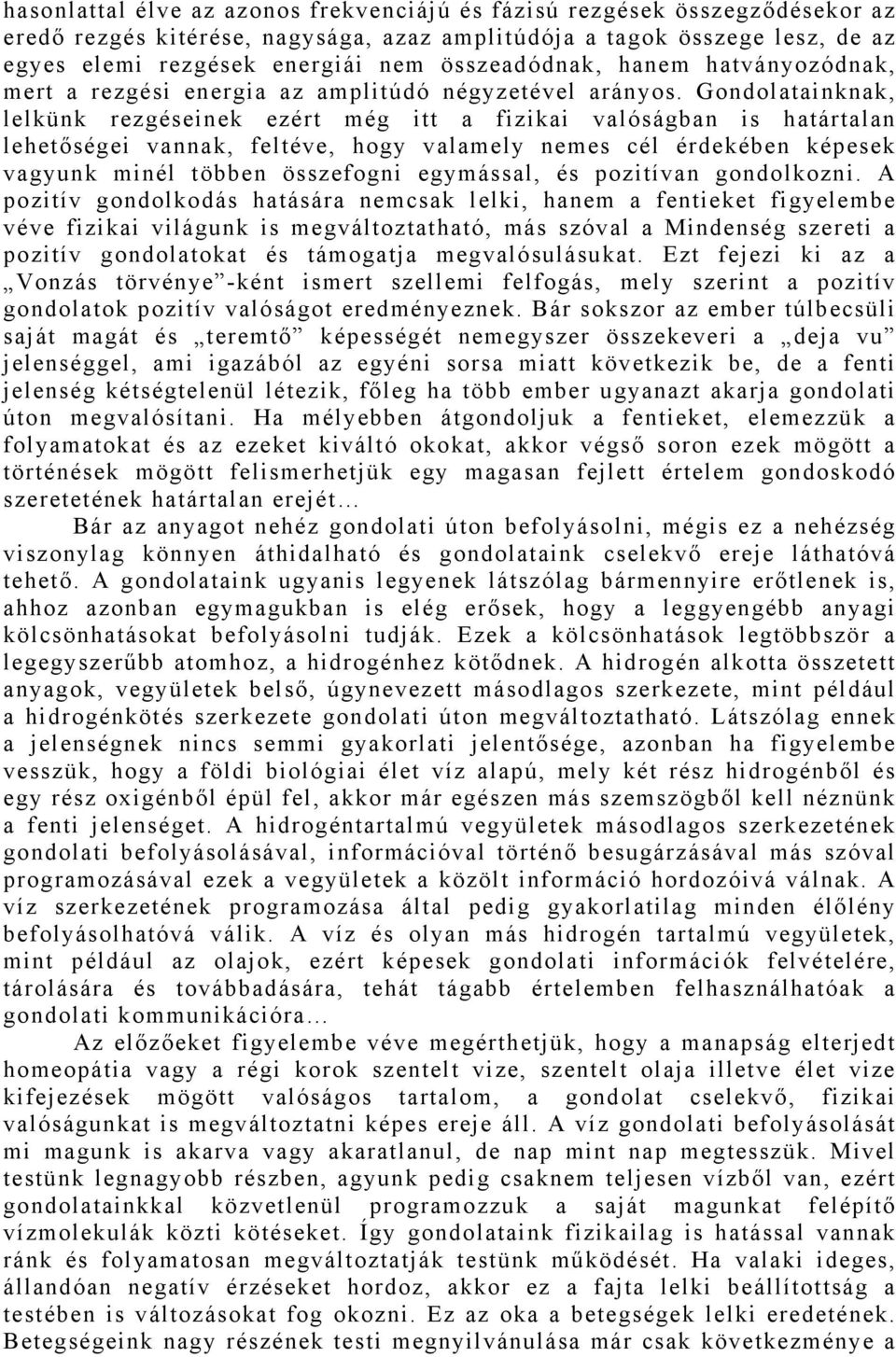 Gondolatainknak, lelkünk rezgéseinek ezért még itt a fizikai valóságban is határtalan lehetőségei vannak, feltéve, hogy valamely nemes cél érdekében képesek vagyunk minél többen összefogni egymással,