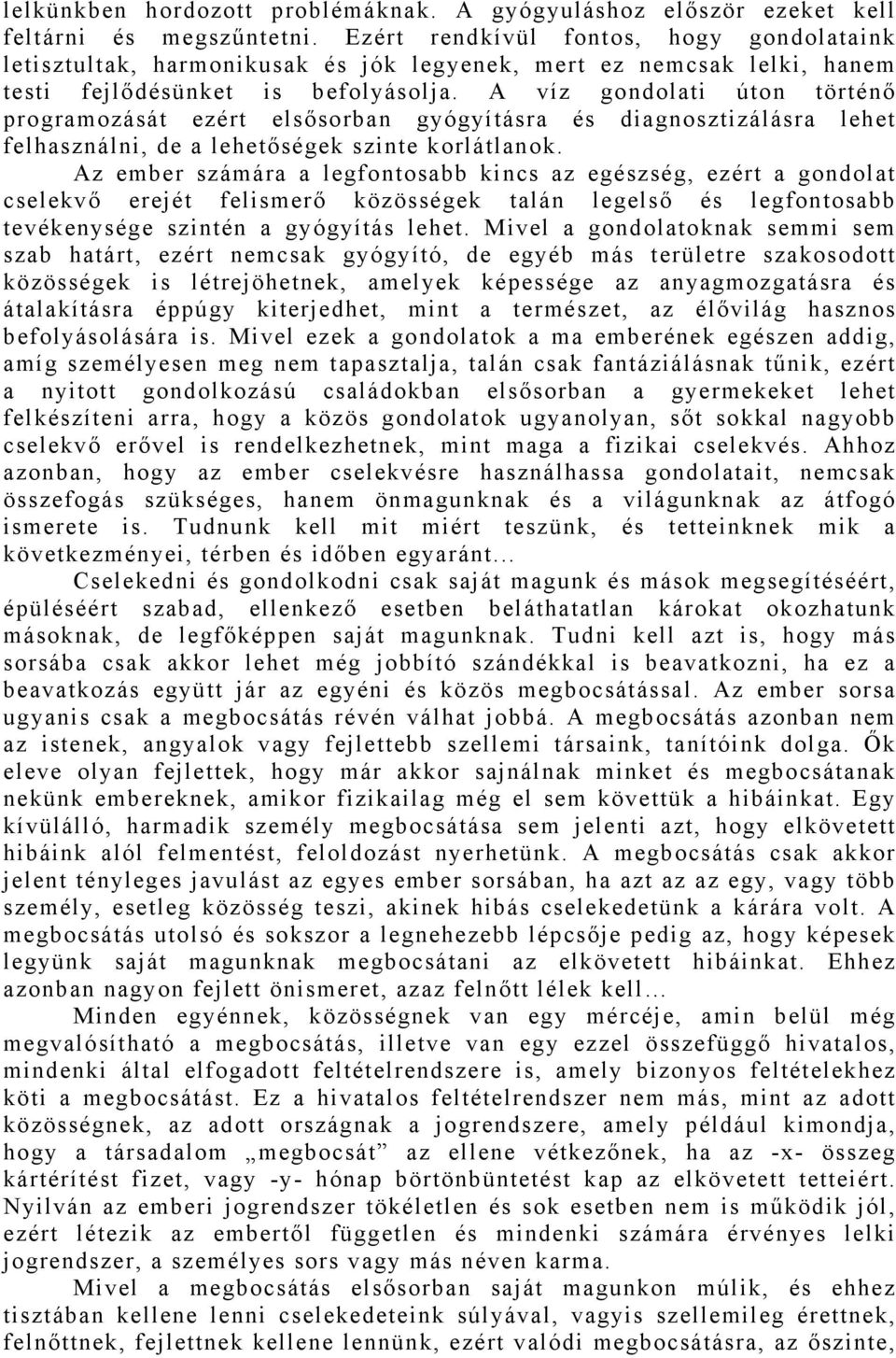 A víz gondolati úton történő programozását ezért elsősorban gyógyításra és diagnosztizálásra lehet felhasználni, de a lehetőségek szinte korlátlanok.
