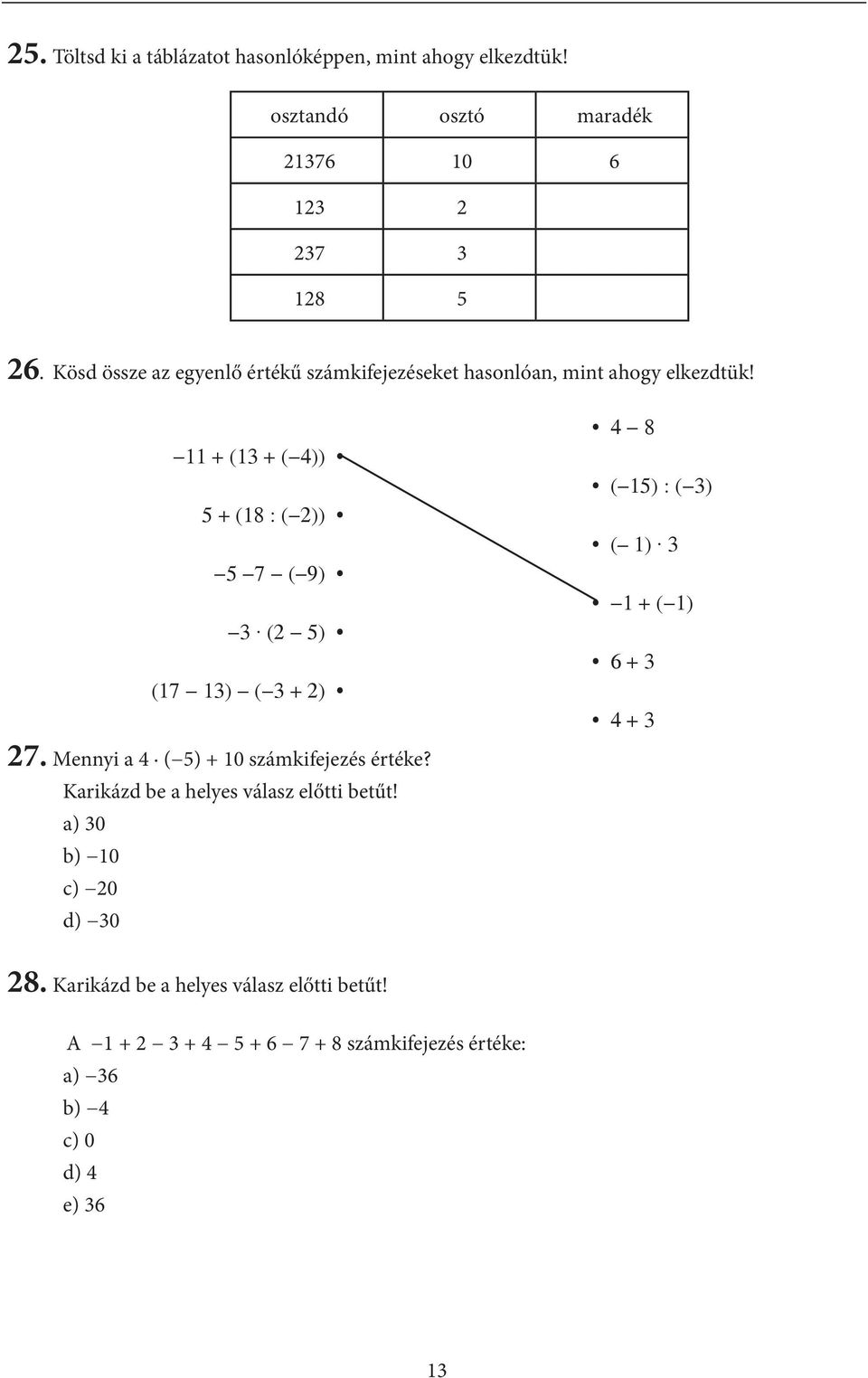 + (3 + ( 4)) 5 + (8 : ( )) 5 7 ( 9) 3 ( 5) (7 3) ( 3 + ) 4 8 ( 5) : ( 3) ( ) 3 + ( ) 6 + 3 4 + 3 7.