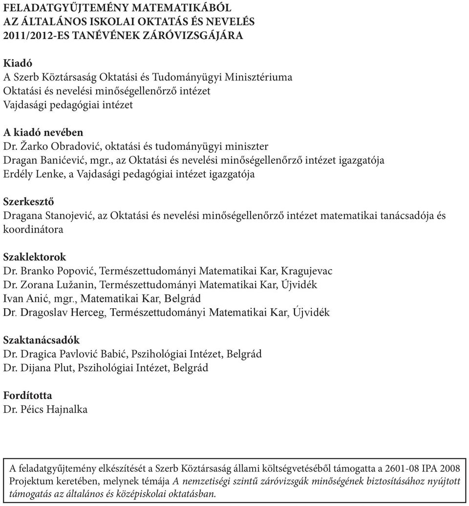 , az Oktatási és nevelési minőségellenőrző intézet igazgatója Erdély Lenke, a Vajdasági pedagógiai intézet igazgatója Szerkesztő Dragana Stanojević, az Oktatási és nevelési minőségellenőrző intézet