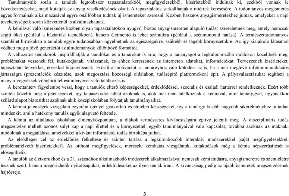 Közben hasznos anyagismeretekhez jutnak, amelyeket a napi tevékenységeik során közvetlenül is alkalmazhatnak.