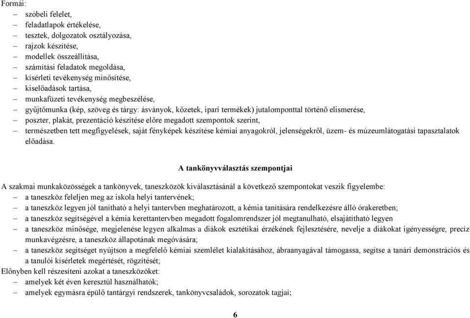 készítése előre megadott szempontok szerint, természetben tett megfigyelések, saját fényképek készítése kémiai anyagokról, jelenségekről, üzem- és múzeumlátogatási tapasztalatok előadása.