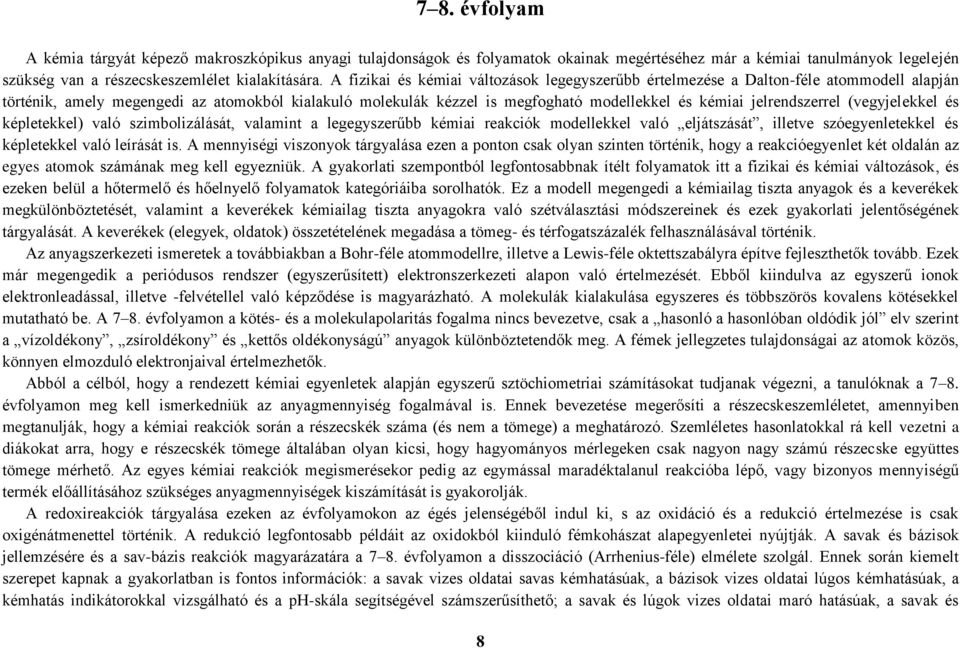 jelrendszerrel (vegyjelekkel és képletekkel) való szimbolizálását, valamint a legegyszerűbb kémiai reakciók modellekkel való eljátszását, illetve szóegyenletekkel és képletekkel való leírását is.