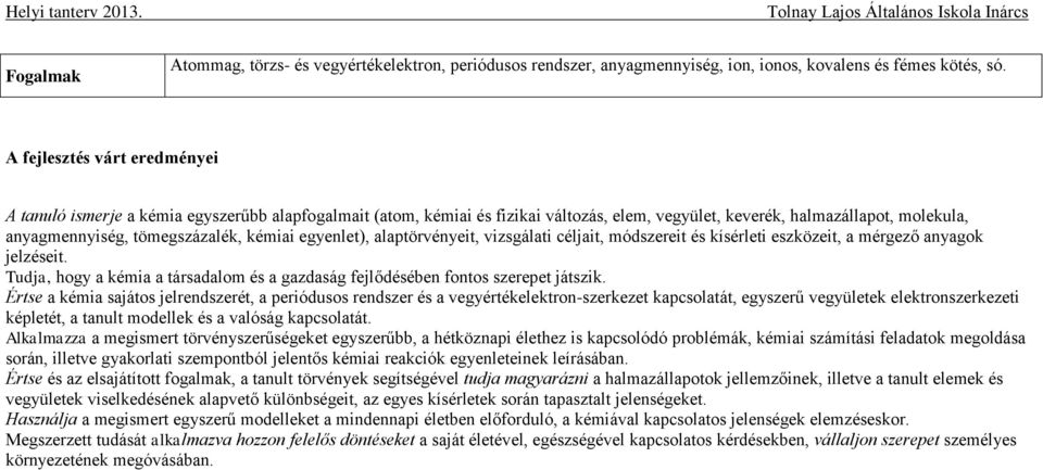 kémiai egyenlet), alaptörvényeit, vizsgálati céljait, módszereit és kísérleti eszközeit, a mérgező anyagok jelzéseit.