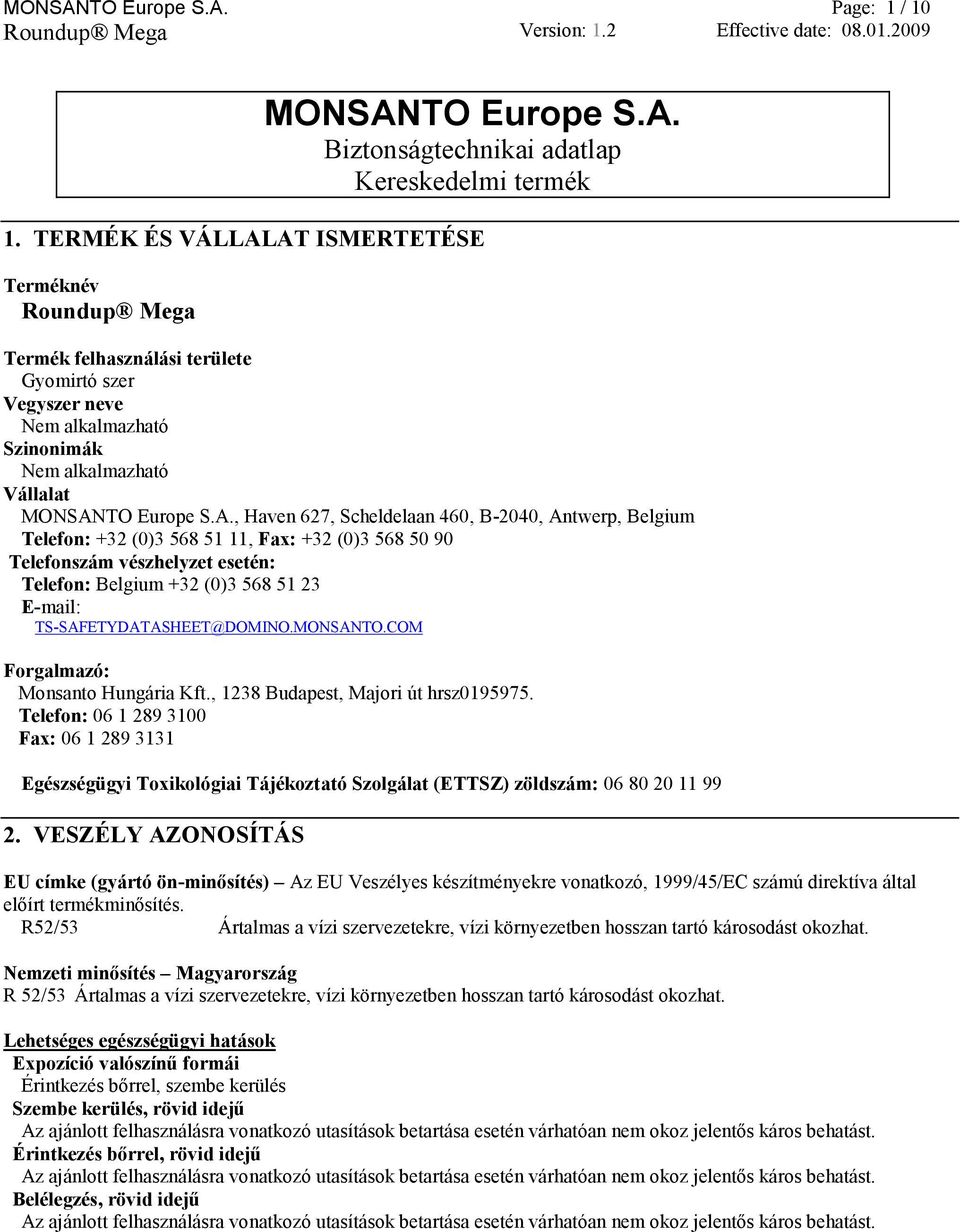 AT ISMERTETÉSE Terméknév Roundup Mega Termék felhasználási területe Gyomirtó szer Vegyszer neve Nem alkalmazható Szinonimák Nem alkalmazható Vállalat MONSANTO Europe S.A., Haven 627, Scheldelaan 460,