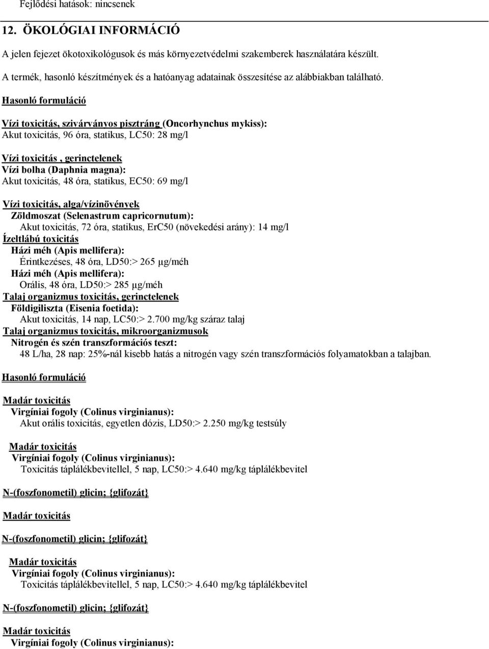 Hasonló formuláció Vízi toxicitás, szivárványos pisztráng (Oncorhynchus mykiss): Akut toxicitás, 96 óra, statikus, LC50: 28 mg/l Vízi toxicitás, gerinctelenek Vízi bolha (Daphnia magna): Akut