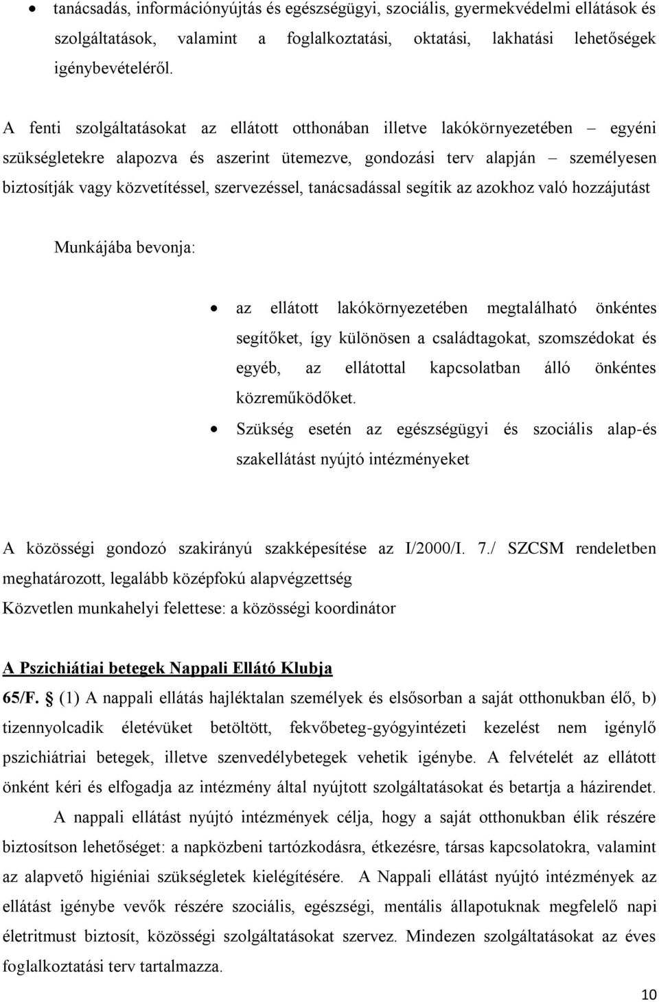 szervezéssel, tanácsadással segítik az azokhoz való hozzájutást Munkájába bevonja: az ellátott lakókörnyezetében megtalálható önkéntes segítőket, így különösen a családtagokat, szomszédokat és egyéb,