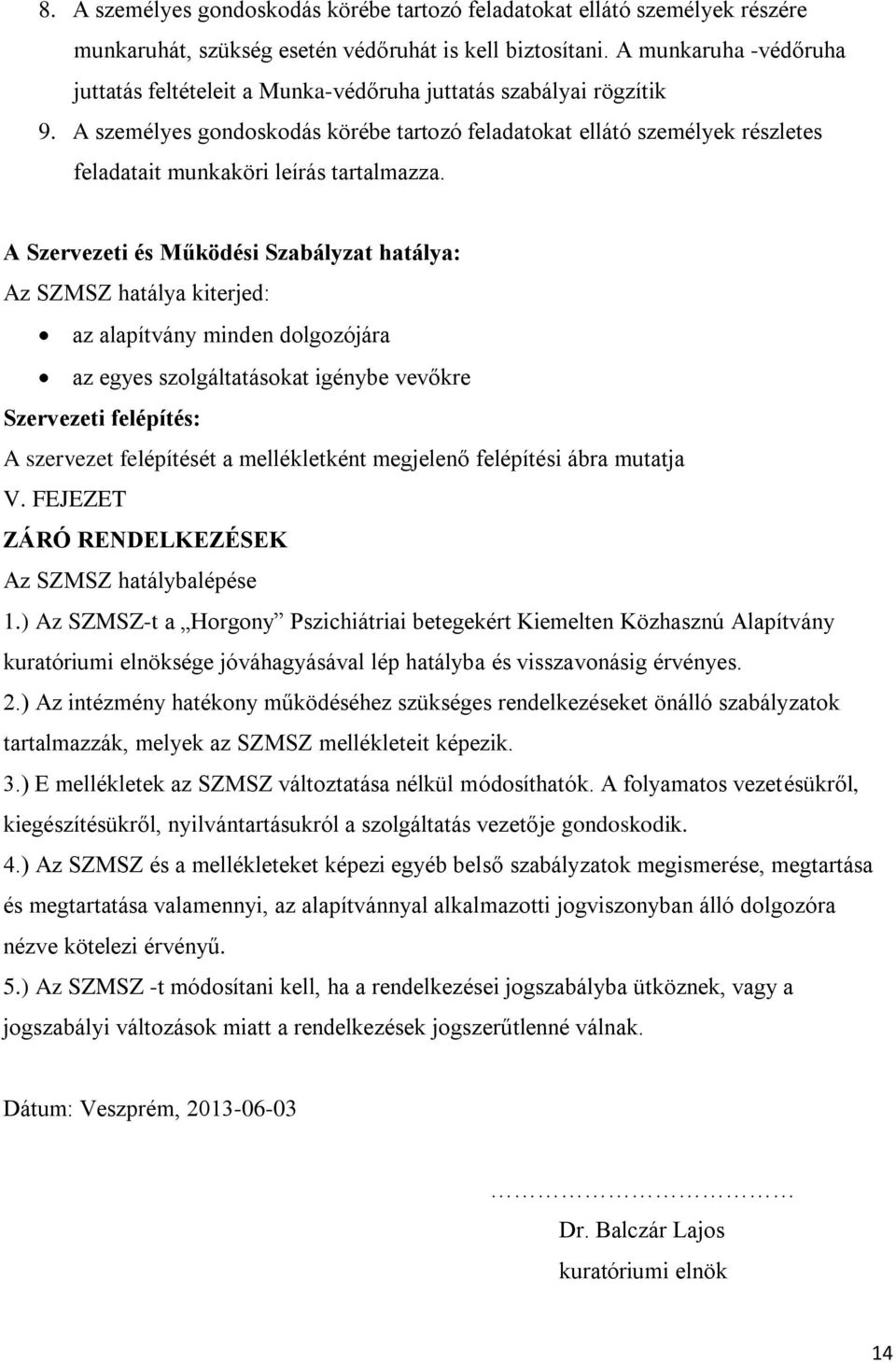 A személyes gondoskodás körébe tartozó feladatokat ellátó személyek részletes feladatait munkaköri leírás tartalmazza.