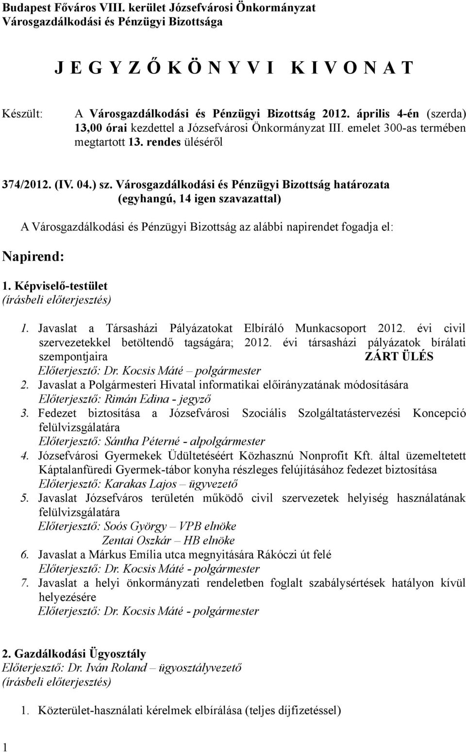 Városgazdálkodási és Pénzügyi Bizottság határozata A Városgazdálkodási és Pénzügyi Bizottság az alábbi napirendet fogadja el: Napirend: 1. Képviselő-testület (írásbeli előterjesztés) 1.