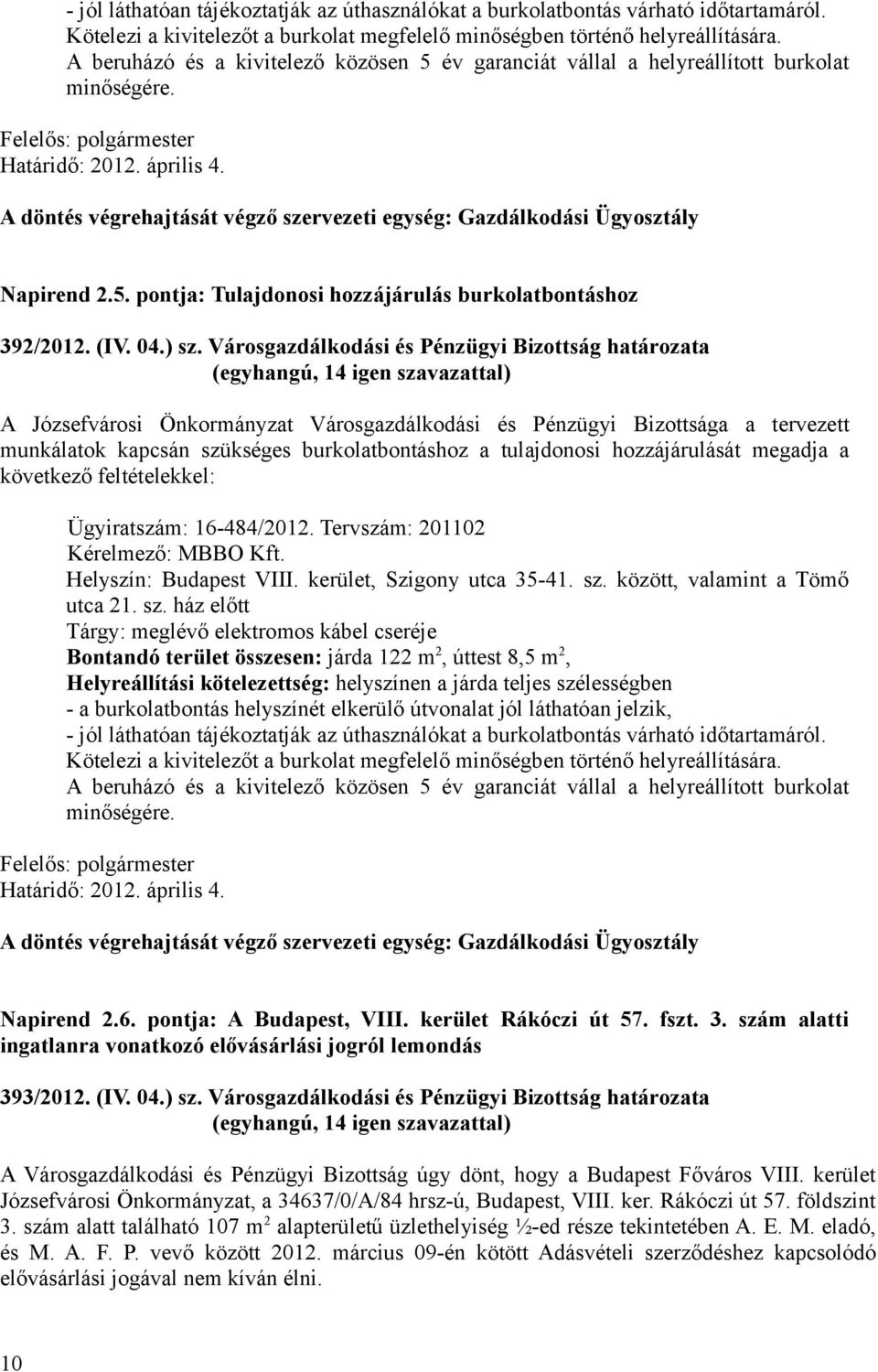 Városgazdálkodási és Pénzügyi Bizottság határozata A Józsefvárosi Önkormányzat Városgazdálkodási és Pénzügyi Bizottsága a tervezett munkálatok kapcsán szükséges burkolatbontáshoz a tulajdonosi