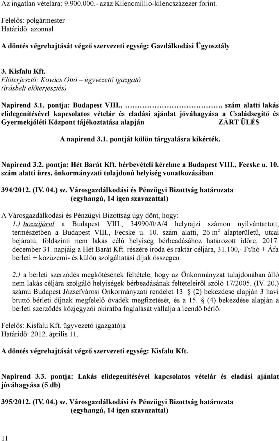 pontját külön tárgyalásra kikérték. Napirend 3.2. pontja: Hét Barát Kft. bérbevételi kérelme a Budapest VIII., Fecske u. 10. szám alatti üres, önkormányzati tulajdonú helyiség vonatkozásában 394/2012.