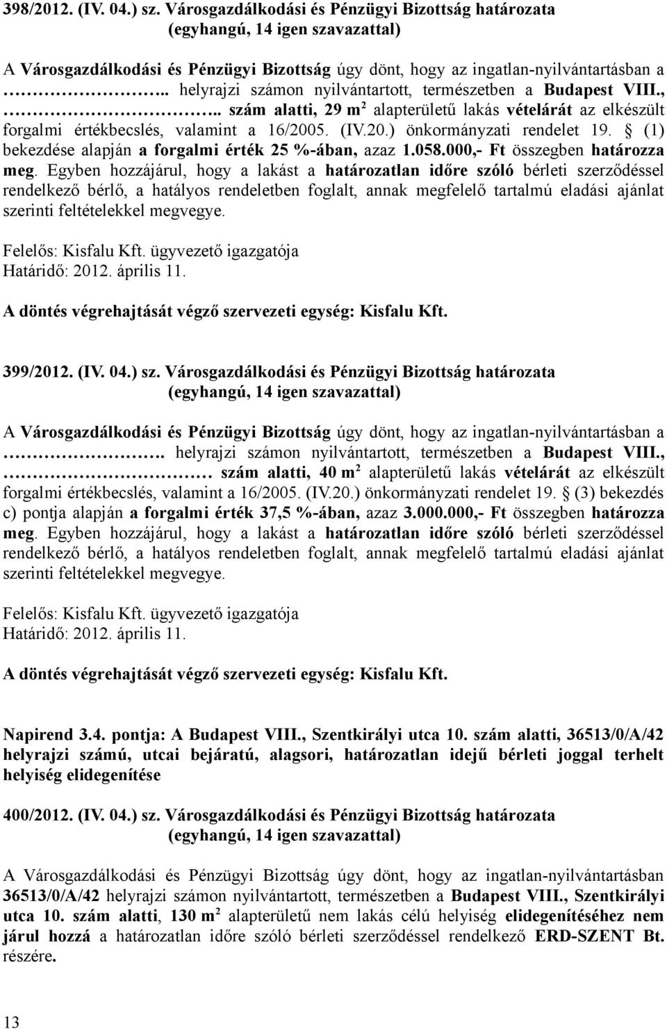 (1) bekezdése alapján a forgalmi érték 25 %-ában, azaz 1.058.000,- Ft összegben határozza meg.