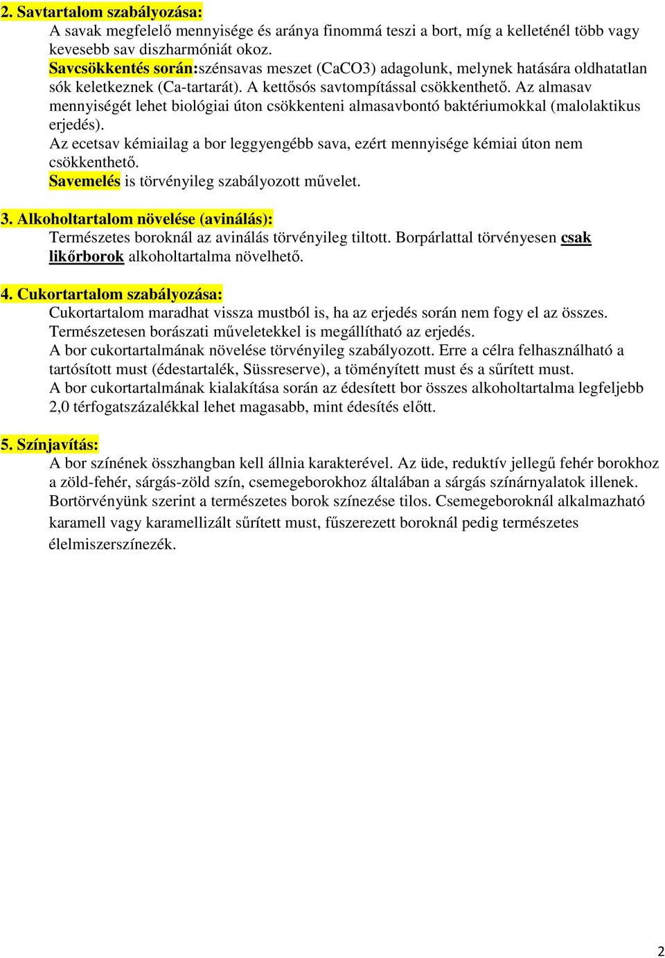 Az almasav mennyiségét lehet biológiai úton csökkenteni almasavbontó baktériumokkal (malolaktikus erjedés). Az ecetsav kémiailag a bor leggyengébb sava, ezért mennyisége kémiai úton nem csökkenthető.