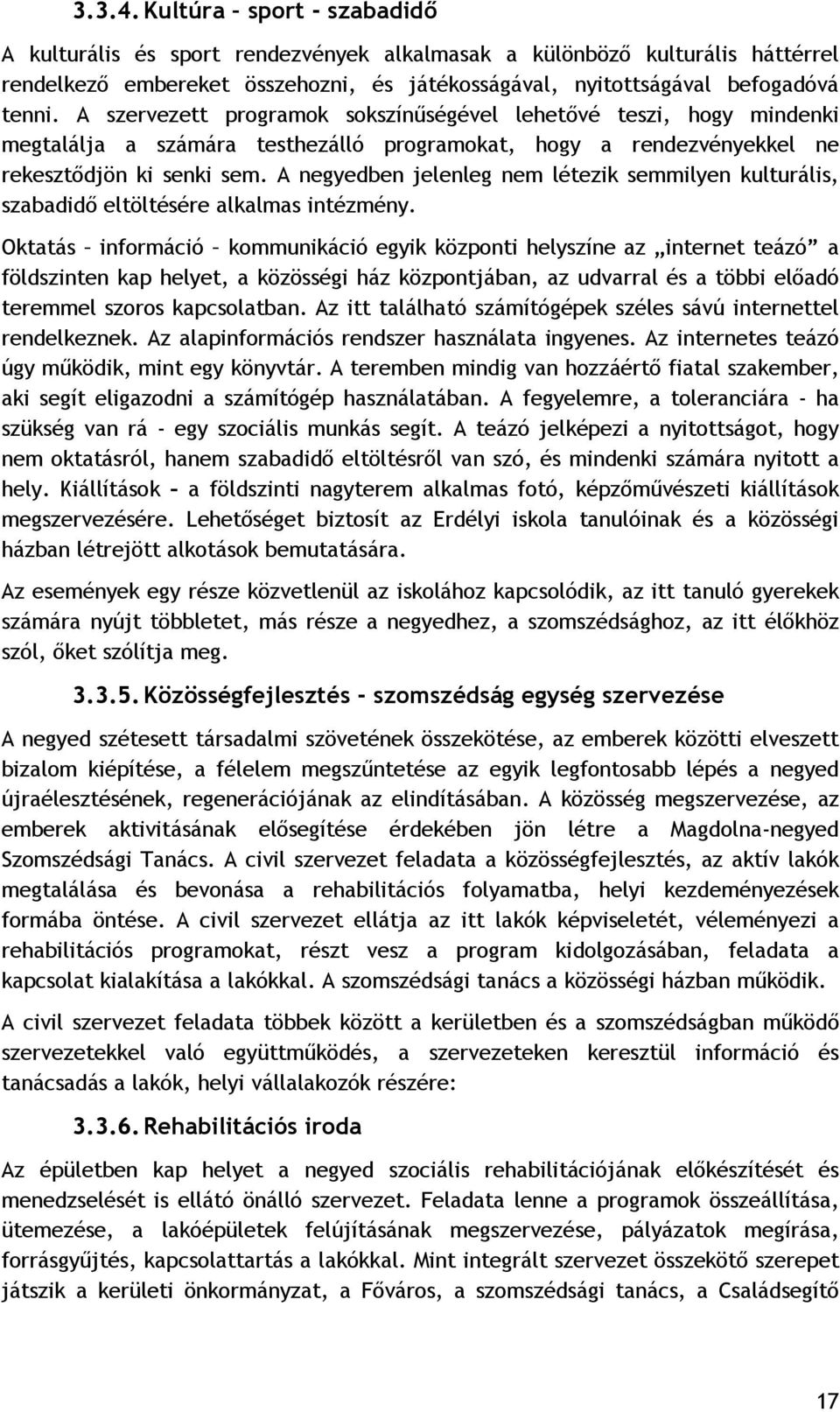A negyedben jelenleg nem létezik semmilyen kulturális, szabadidı eltöltésére alkalmas intézmény.