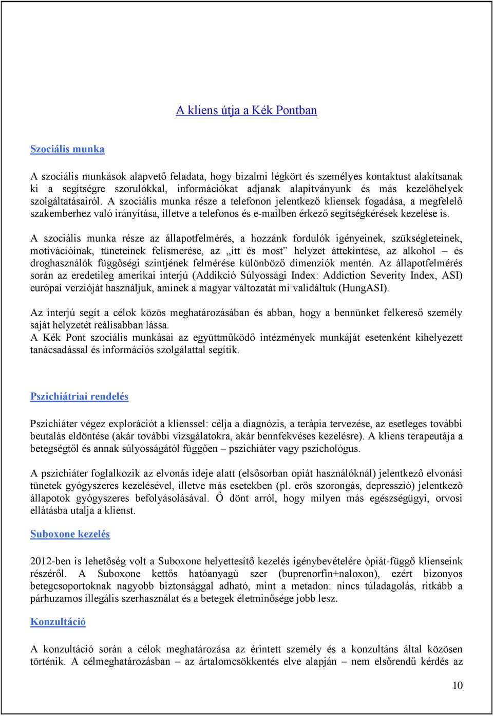 A szociális munka része a telefonon jelentkező kliensek fogadása, a megfelelő szakemberhez való irányítása, illetve a telefonos és e-mailben érkező segítségkérések kezelése is.