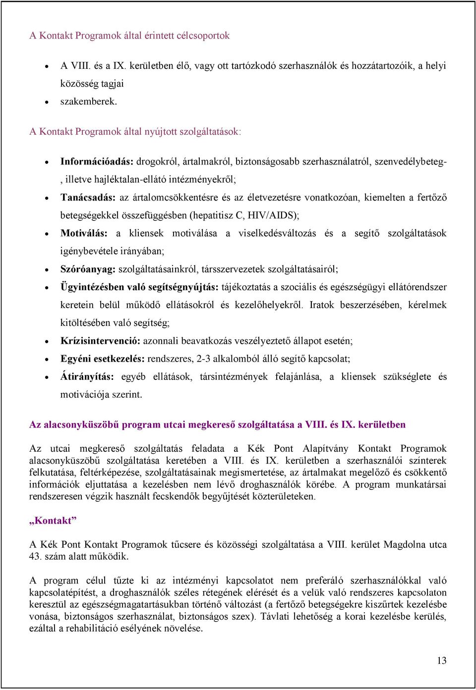 ártalomcsökkentésre és az életvezetésre vonatkozóan, kiemelten a fertőző betegségekkel összefüggésben (hepatitisz C, HIV/AIDS); Motiválás: a kliensek motiválása a viselkedésváltozás és a segítő