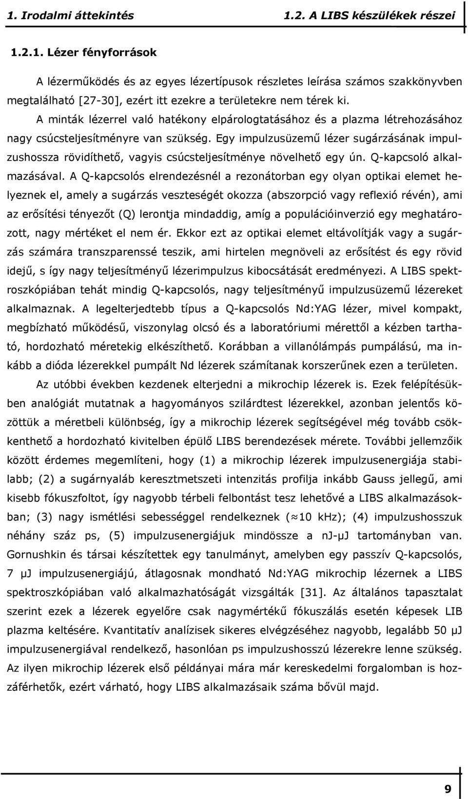 Egy impulzusüzemő lézer sugárzásának impulzushossza rövidíthetı, vagyis csúcsteljesítménye növelhetı egy ún. Q-kapcsoló alkalmazásával.