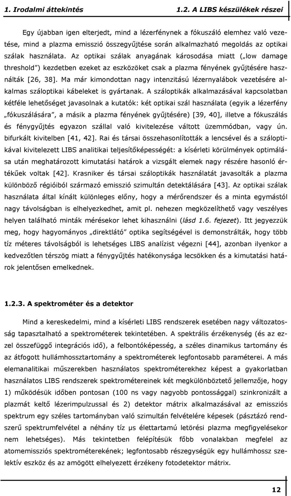 használata. Az optikai szálak anyagának károsodása miatt ( low damage threshold ) kezdetben ezeket az eszközöket csak a plazma fényének győjtésére használták [26, 38].