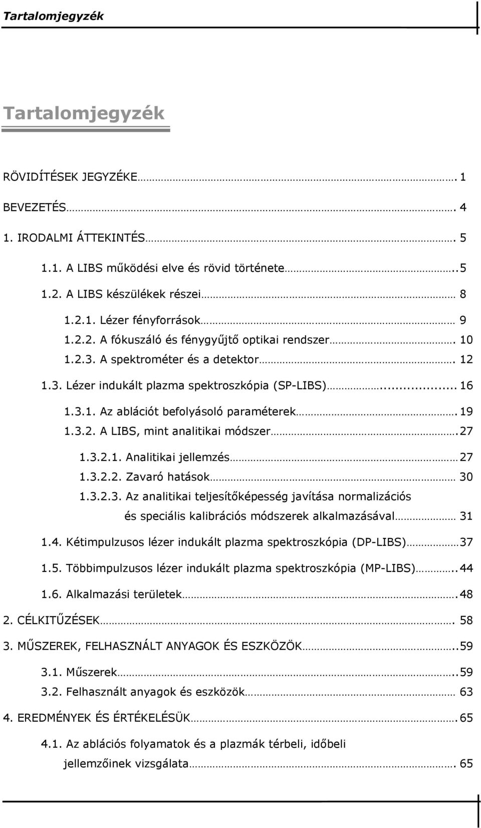 3.2. A LIBS, mint analitikai módszer. 27 1.3.2.1. Analitikai jellemzés 27 1.3.2.2. Zavaró hatások 30 1.3.2.3. Az analitikai teljesítıképesség javítása normalizációs és speciális kalibrációs módszerek alkalmazásával 31 1.