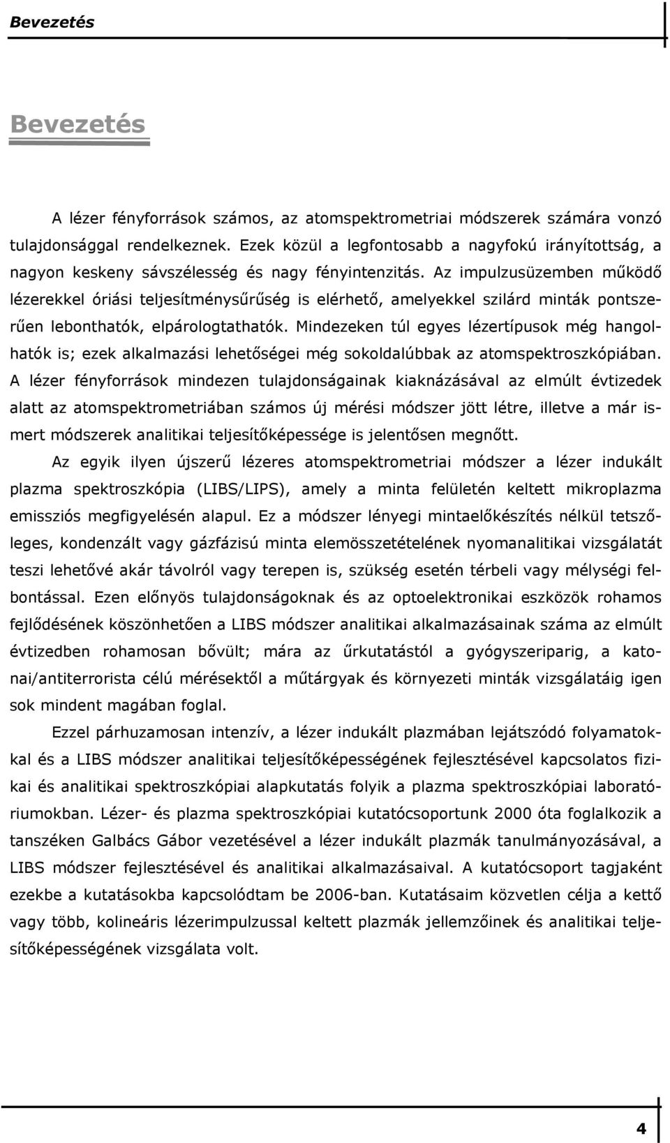 Az impulzusüzemben mőködı lézerekkel óriási teljesítménysőrőség is elérhetı, amelyekkel szilárd minták pontszerően lebonthatók, elpárologtathatók.