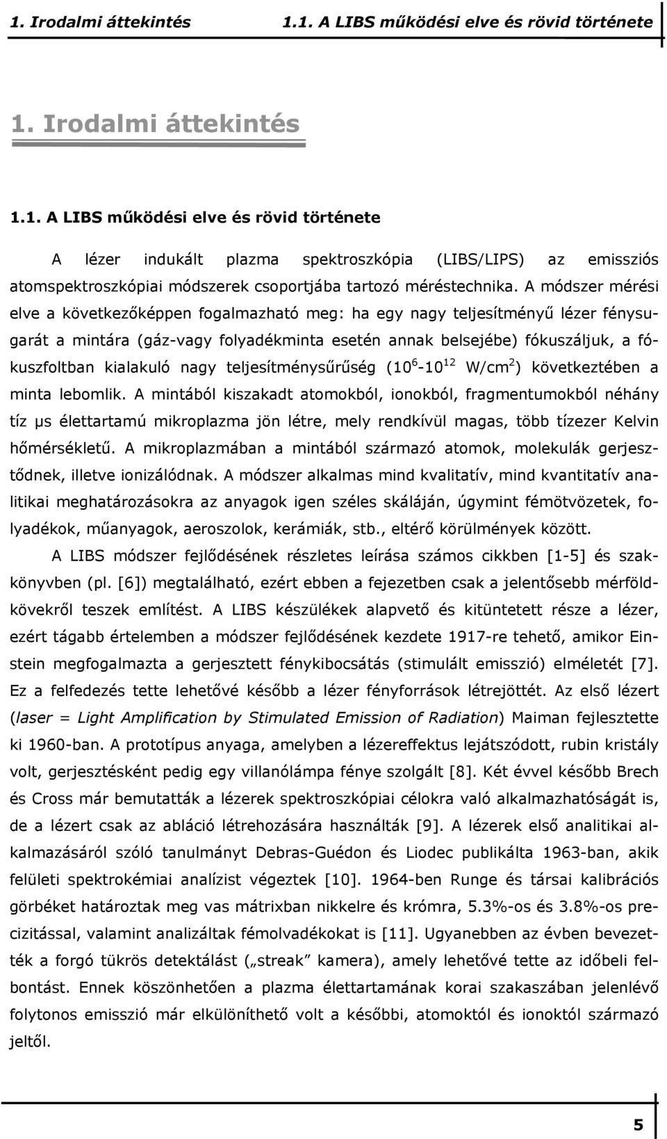 nagy teljesítménysőrőség (10 6-10 12 W/cm 2 ) következtében a minta lebomlik.