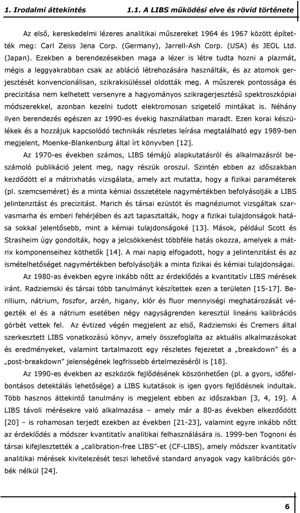 Ezekben a berendezésekben maga a lézer is létre tudta hozni a plazmát, mégis a leggyakrabban csak az abláció létrehozására használták, és az atomok gerjesztését konvencionálisan, szikrakisüléssel