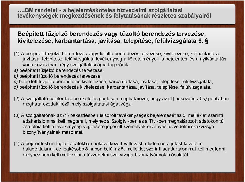 vonatkozásában négy szolgáltatási ágra tagozódik: a) beépített tűzjelző berendezés tervezése, b) beépített tűzoltó berendezés tervezése, c) beépített tűzjelző berendezés kivitelezése, karbantartása,