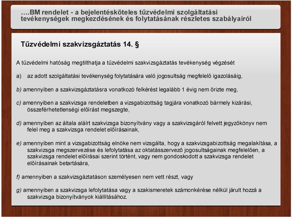 szakvizsgáztatásra vonatkozó felkérést legalább 1 évig nem őrizte meg, c) amennyiben a szakvizsga rendeletben a vizsgabizottság tagjára vonatkozó bármely kizárási, összeférhetetlenségi előírást