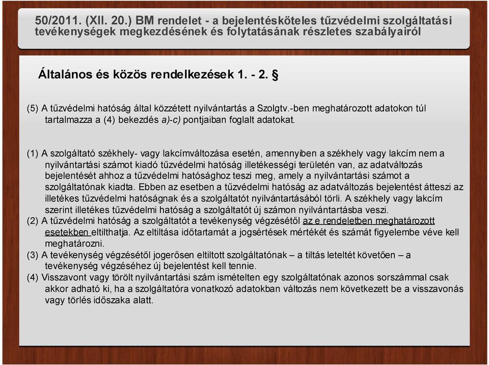 (1) A szolgáltató székhely- vagy lakcímváltozása esetén, amennyiben a székhely vagy lakcím nem a nyilvántartási számot kiadó tűzvédelmi hatóság illetékességi területén van, az adatváltozás