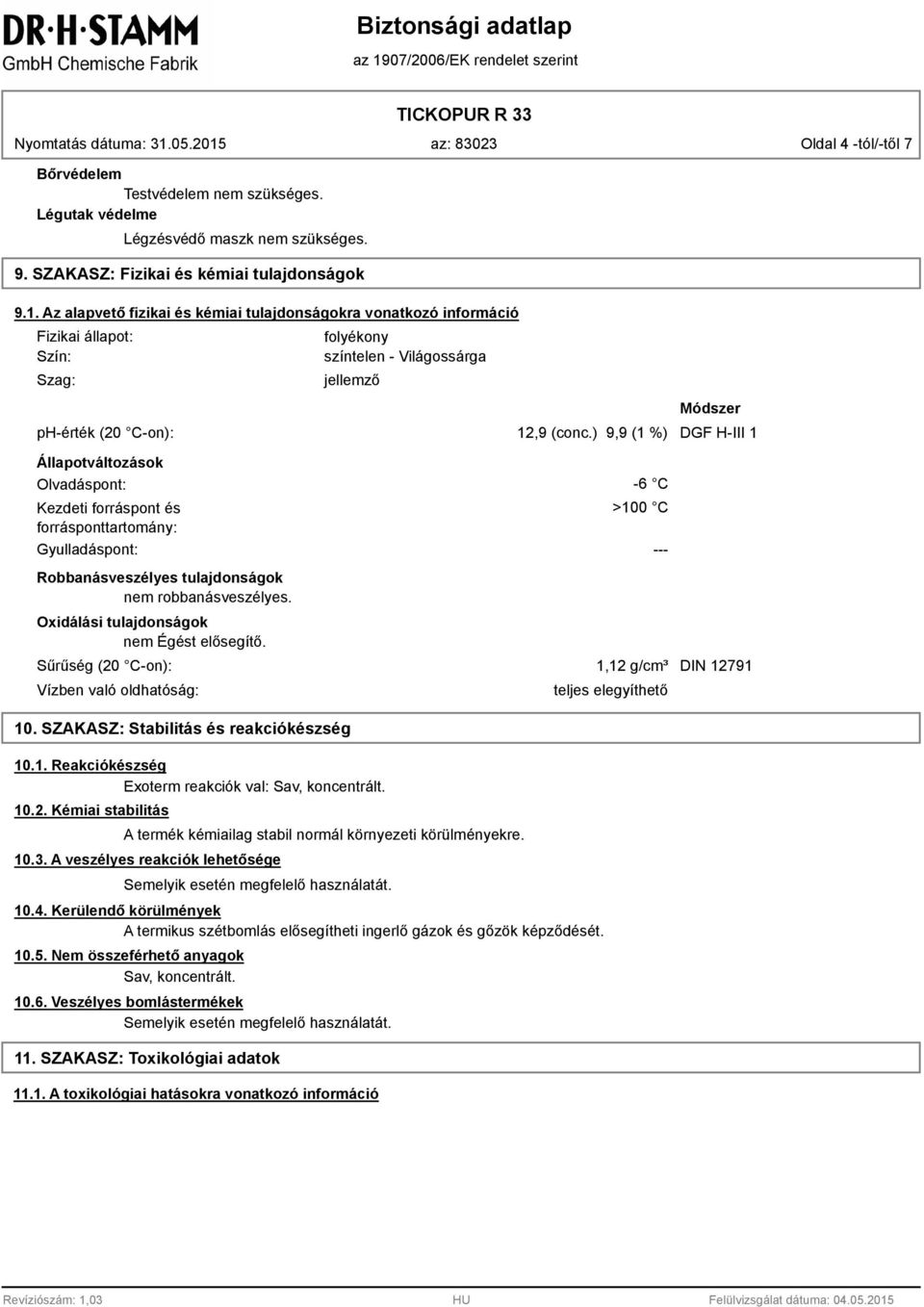 ) 9,9 (1 %) DGF H-III 1 Állapotváltozások Olvadáspont: Kezdeti forráspont és forrásponttartomány: Gyulladáspont: Robbanásveszélyes tulajdonságok nem robbanásveszélyes.