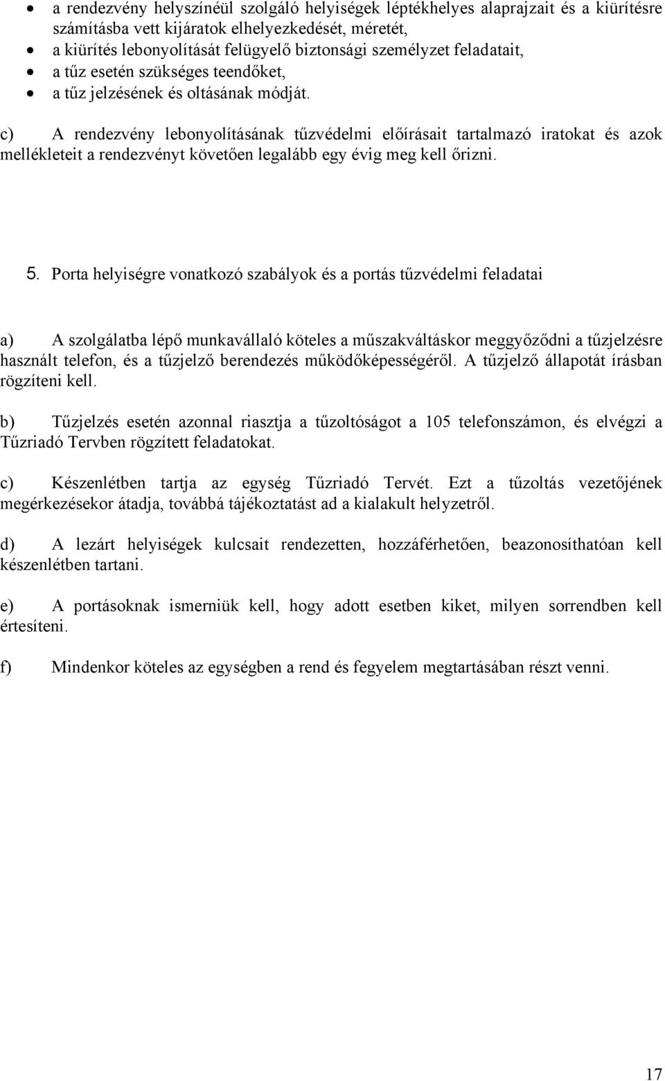 c) A rendezvény lebonyolításának tűzvédelmi előírásait tartalmazó iratokat és azok mellékleteit a rendezvényt követően legalább egy évig meg kell őrizni. 5.