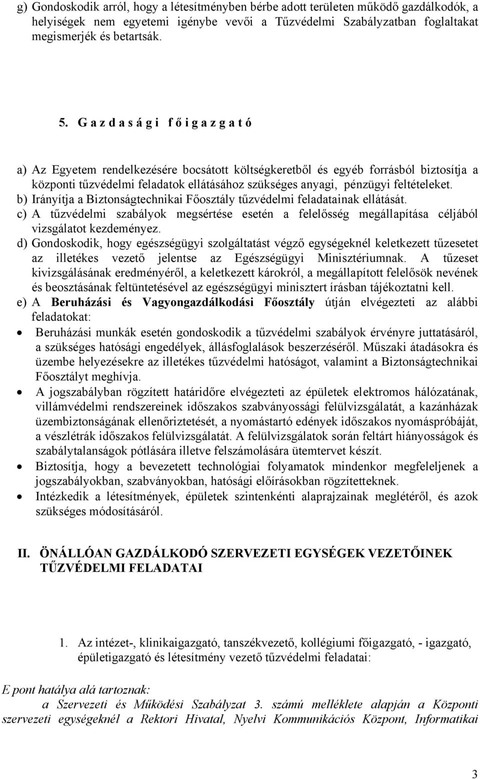 feltételeket. b) Irányítja a Biztonságtechnikai Főosztály tűzvédelmi feladatainak ellátását. c) A tűzvédelmi szabályok megsértése esetén a felelősség megállapítása céljából vizsgálatot kezdeményez.
