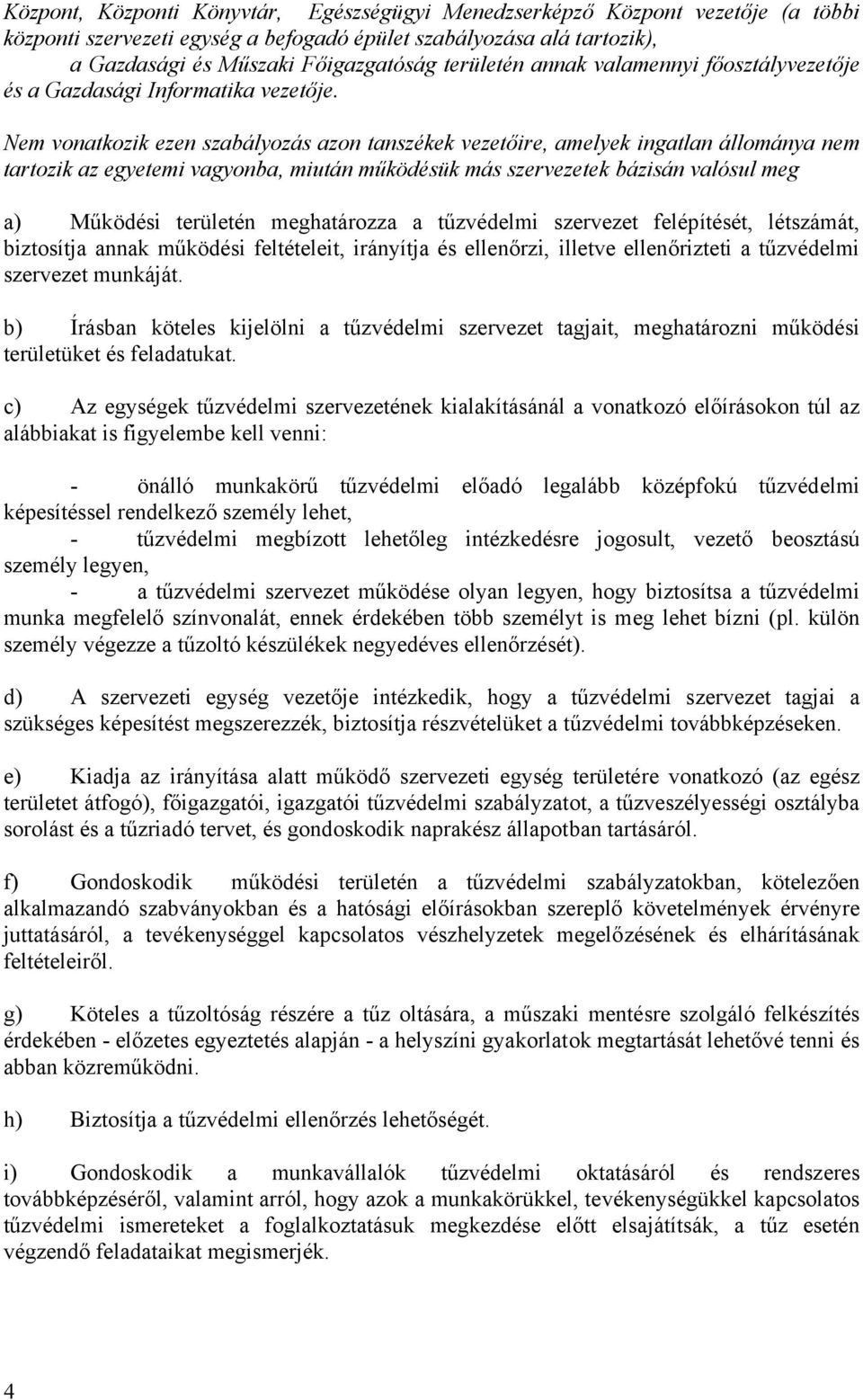Nem vonatkozik ezen szabályozás azon tanszékek vezetőire, amelyek ingatlan állománya nem tartozik az egyetemi vagyonba, miután működésük más szervezetek bázisán valósul meg a) Működési területén