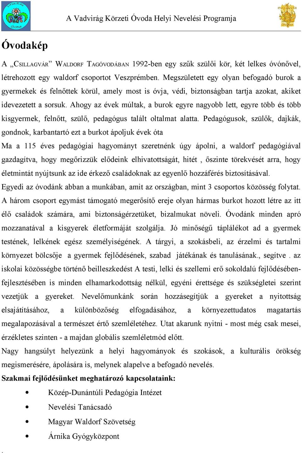 Ahogy az évek múltak, a burok egyre nagyobb lett, egyre több és több kisgyermek, felnőtt, szülő, pedagógus talált oltalmat alatta.