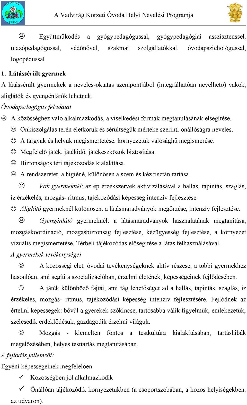 Óvodapedagógus feladatai A közösséghez való alkalmazkodás, a viselkedési formák megtanulásának elsegítése. Önkiszolgálás terén életkoruk és sérültségük mértéke szerinti önállóságra nevelés.