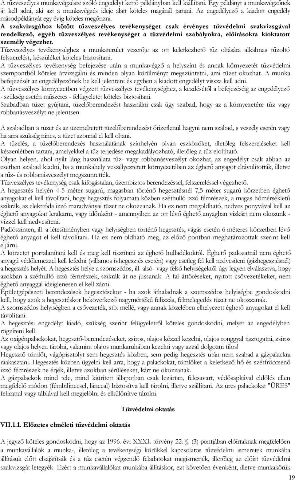 A szakvizsgához kötött tűzveszélyes tevékenységet csak érvényes tűzvédelmi szakvizsgával rendelkező, egyéb tűzveszélyes tevékenységet a tűzvédelmi szabályokra, előírásokra kioktatott személy végezhet.