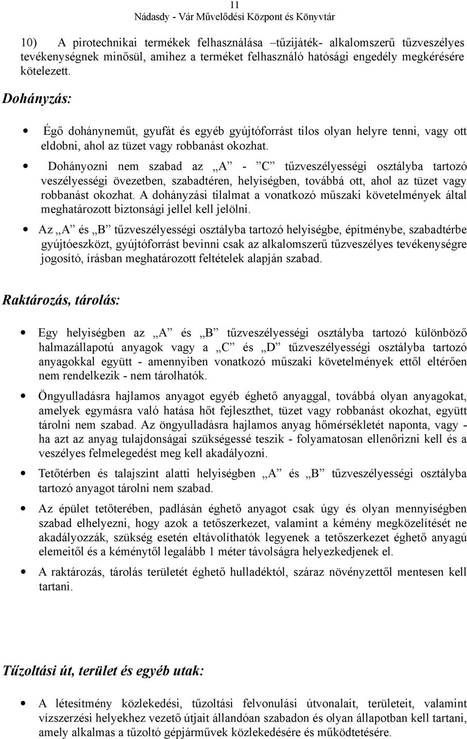 Dohányozni nem szabad az A - C tűzveszélyességi osztályba tartozó veszélyességi övezetben, szabadtéren, helyiségben, továbbá ott, ahol az tüzet vagy robbanást okozhat.
