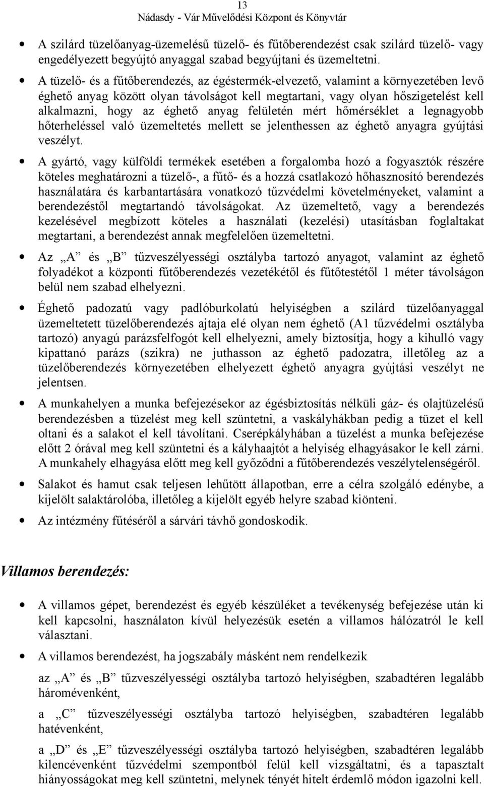 anyag felületén mért hőmérséklet a legnagyobb hőterheléssel való üzemeltetés mellett se jelenthessen az éghető anyagra gyújtási veszélyt.