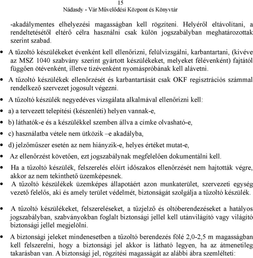 tízévenként nyomáspróbának kell alávetni. A tűzoltó készülékek ellenőrzését és karbantartását csak OKF regisztrációs számmal rendelkező szervezet jogosult végezni.