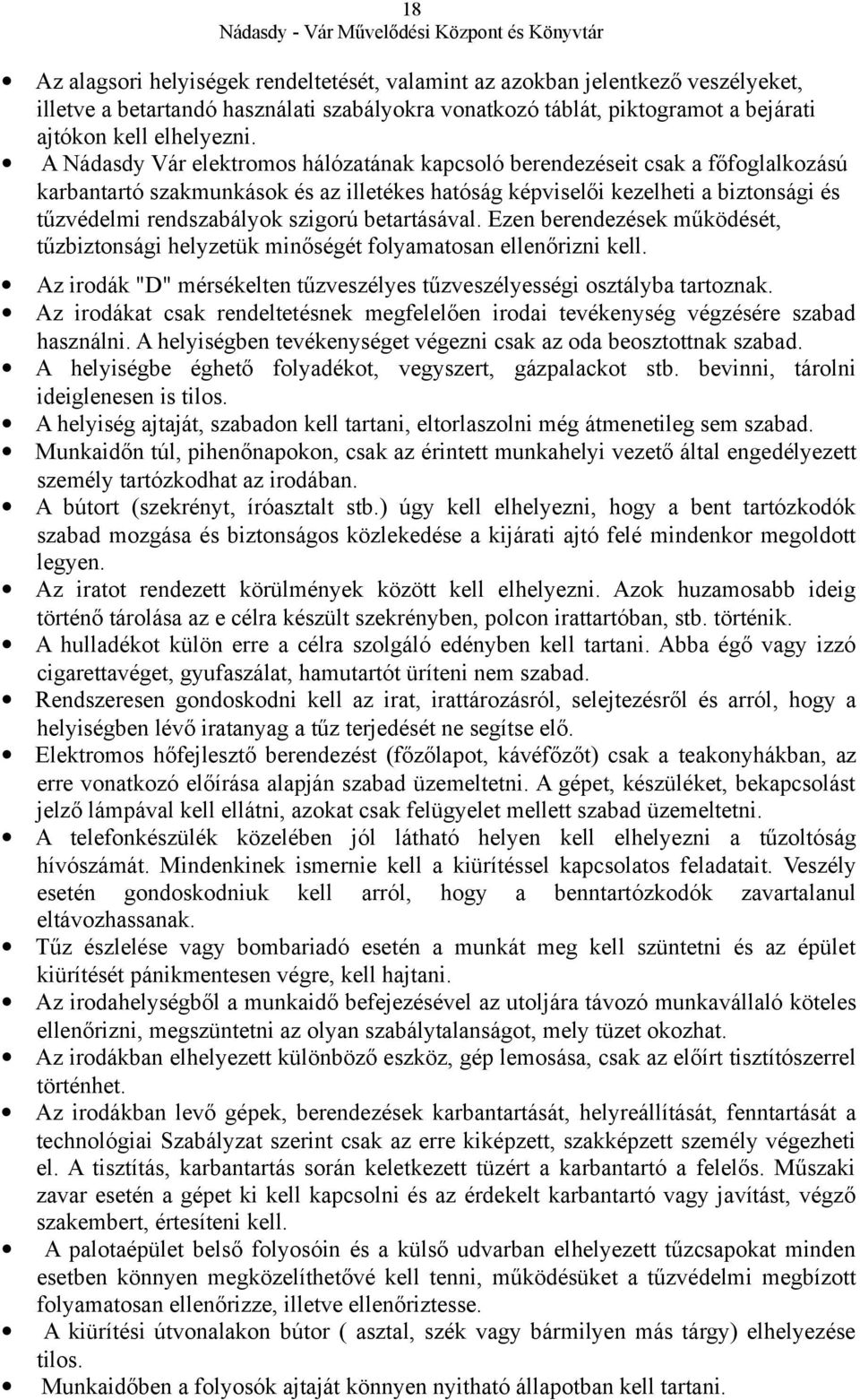 szigorú betartásával. Ezen berendezések működését, tűzbiztonsági helyzetük minőségét folyamatosan ellenőrizni kell. Az irodák "D" mérsékelten tűzveszélyes tűzveszélyességi osztályba tartoznak.